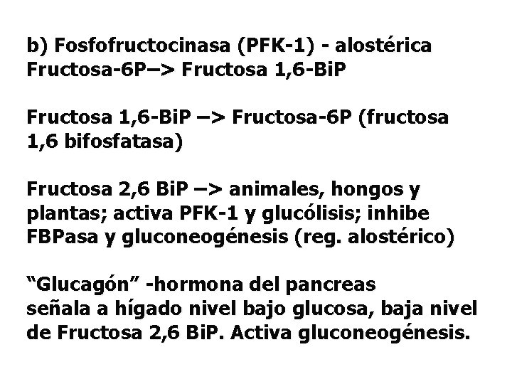 b) Fosfofructocinasa (PFK-1) - alostérica Fructosa-6 P–> Fructosa 1, 6 -Bi. P –> Fructosa-6