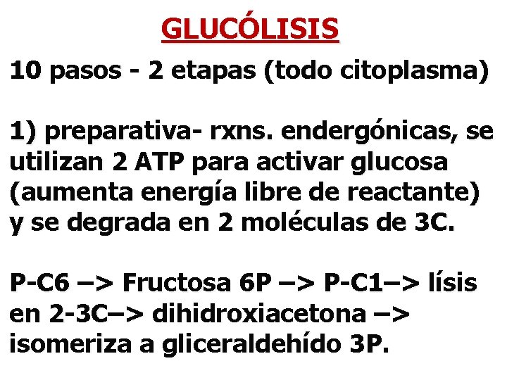 GLUCÓLISIS 10 pasos - 2 etapas (todo citoplasma) 1) preparativa- rxns. endergónicas, se utilizan