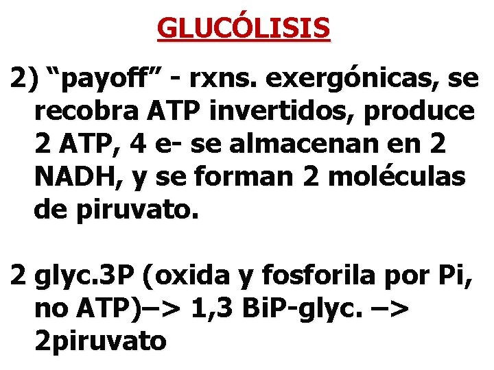 GLUCÓLISIS 2) “payoff” - rxns. exergónicas, se recobra ATP invertidos, produce 2 ATP, 4