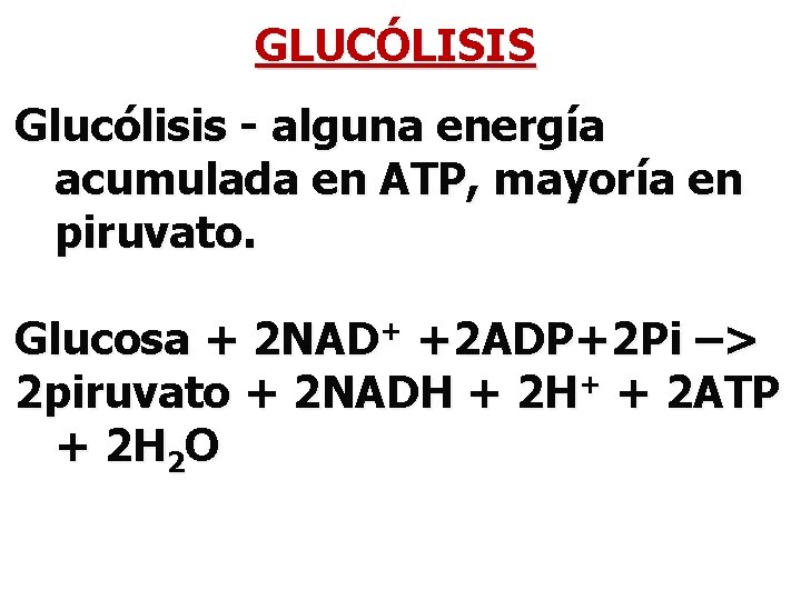 GLUCÓLISIS Glucólisis - alguna energía acumulada en ATP, mayoría en piruvato. Glucosa + 2