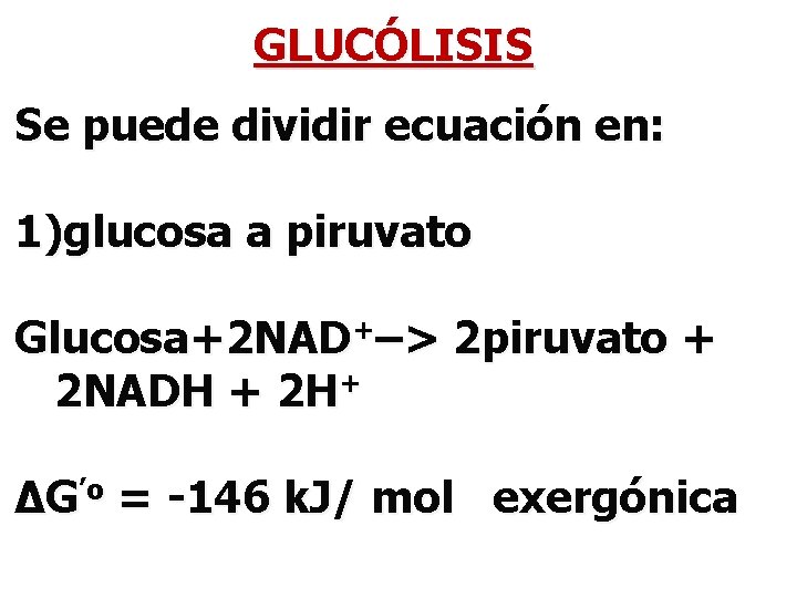 GLUCÓLISIS Se puede dividir ecuación en: 1)glucosa a piruvato Glucosa+2 NAD+–> 2 piruvato +