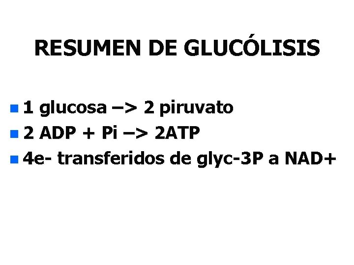 RESUMEN DE GLUCÓLISIS n 1 glucosa –> 2 piruvato n 2 ADP + Pi