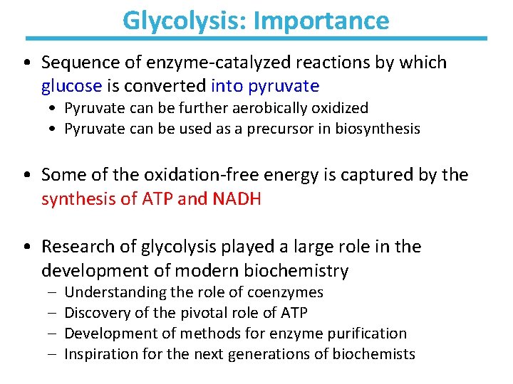 Glycolysis: Importance • Sequence of enzyme-catalyzed reactions by which glucose is converted into pyruvate