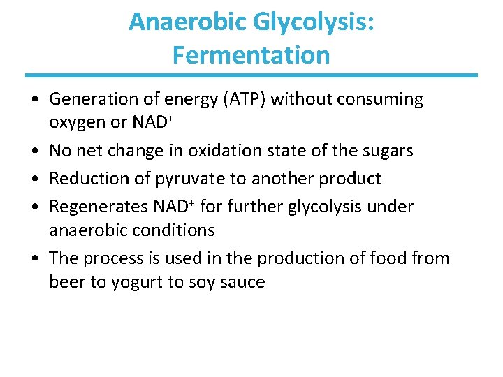 Anaerobic Glycolysis: Fermentation • Generation of energy (ATP) without consuming oxygen or NAD+ •