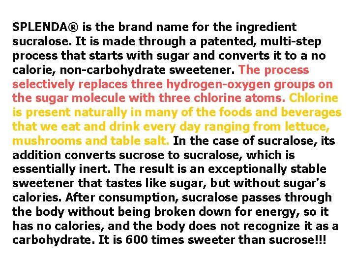 SPLENDA® is the brand name for the ingredient sucralose. It is made through a