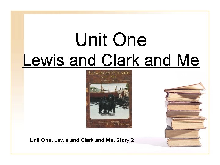 Unit One Lewis and Clark and Me Unit One, Lewis and Clark and Me,