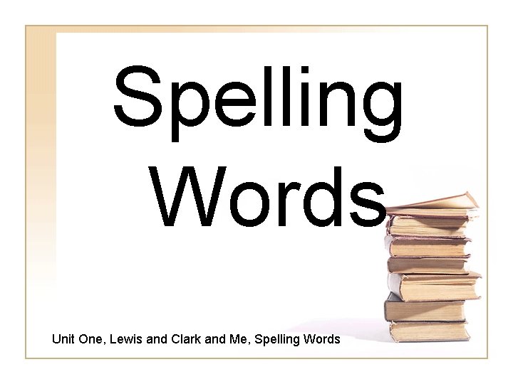 Spelling Words Unit One, Lewis and Clark and Me, Spelling Words 