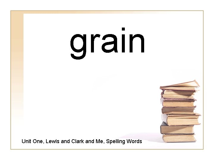 grain Unit One, Lewis and Clark and Me, Spelling Words 