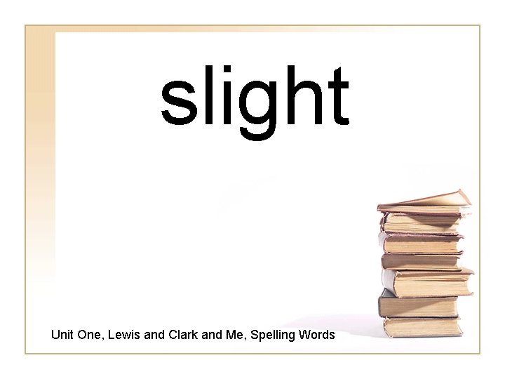 slight Unit One, Lewis and Clark and Me, Spelling Words 