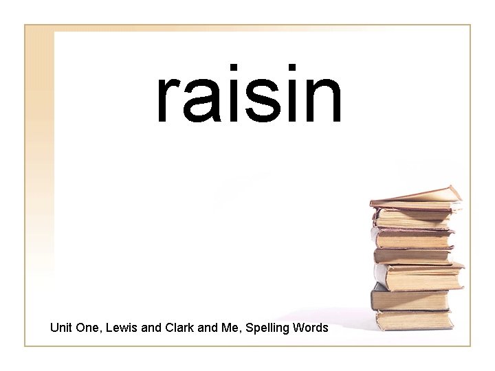 raisin Unit One, Lewis and Clark and Me, Spelling Words 