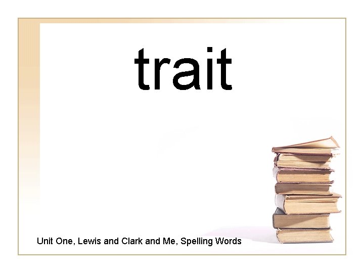 trait Unit One, Lewis and Clark and Me, Spelling Words 