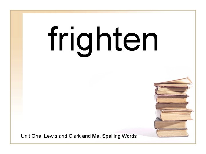 frighten Unit One, Lewis and Clark and Me, Spelling Words 