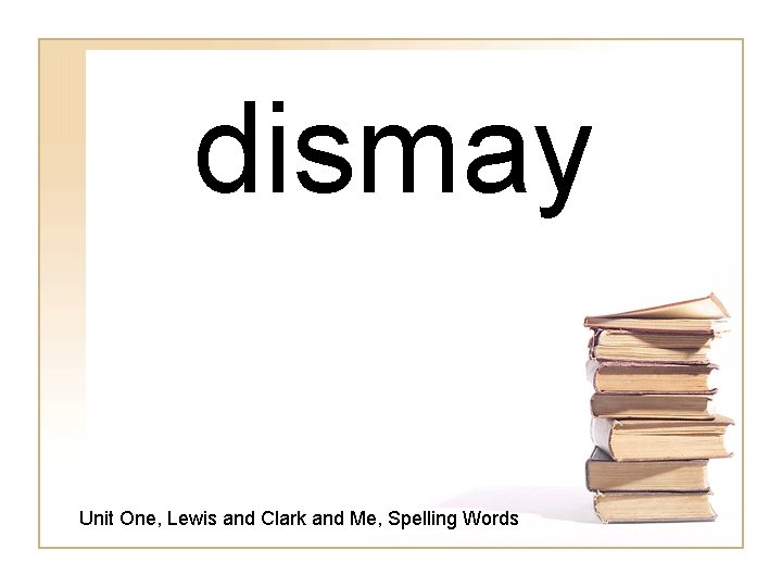 dismay Unit One, Lewis and Clark and Me, Spelling Words 