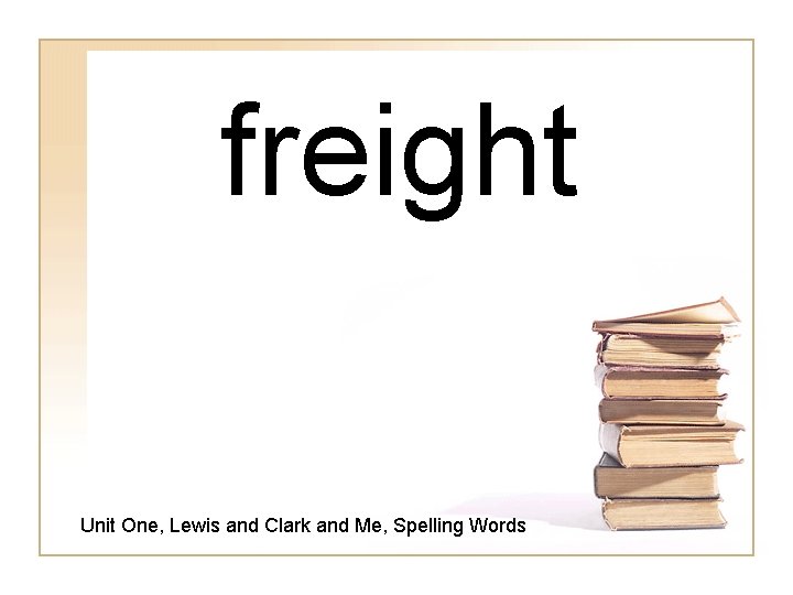 freight Unit One, Lewis and Clark and Me, Spelling Words 