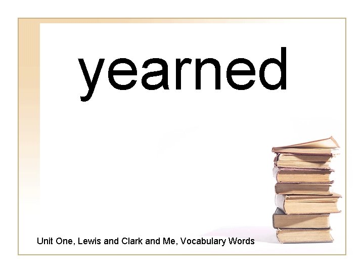 yearned Unit One, Lewis and Clark and Me, Vocabulary Words 