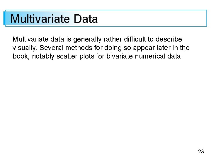 Multivariate Data Multivariate data is generally rather difficult to describe visually. Several methods for