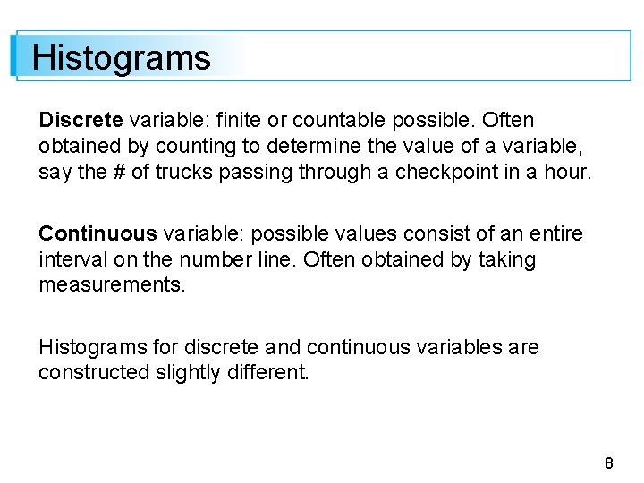 Histograms Discrete variable: finite or countable possible. Often obtained by counting to determine the