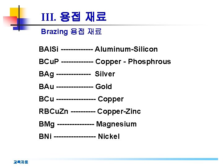 III. 용접 재료 Brazing 용접 재료 BAl. Si ------- Aluminum-Silicon BCu. P ------- Copper