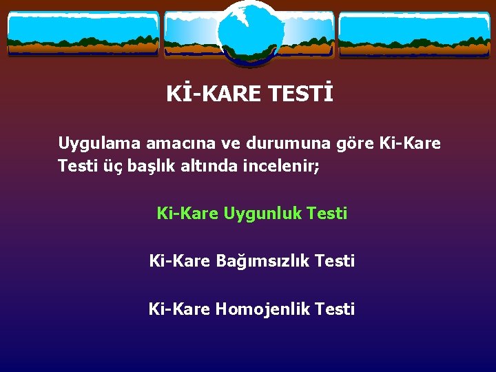 Kİ-KARE TESTİ Uygulama amacına ve durumuna göre Ki-Kare Testi üç başlık altında incelenir; Ki-Kare Kİ-KARE TESTİ Uygulama amacına ve durumuna göre Ki-Kare Testi üç başlık altında incelenir; Ki-Kare