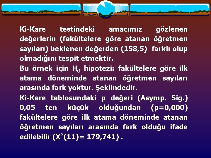 Ki-Kare testindeki amacımız gözlenen değerlerin (fakültelere göre atanan öğretmen sayıları) beklenen değerden (158, 5) Ki-Kare testindeki amacımız gözlenen değerlerin (fakültelere göre atanan öğretmen sayıları) beklenen değerden (158, 5)