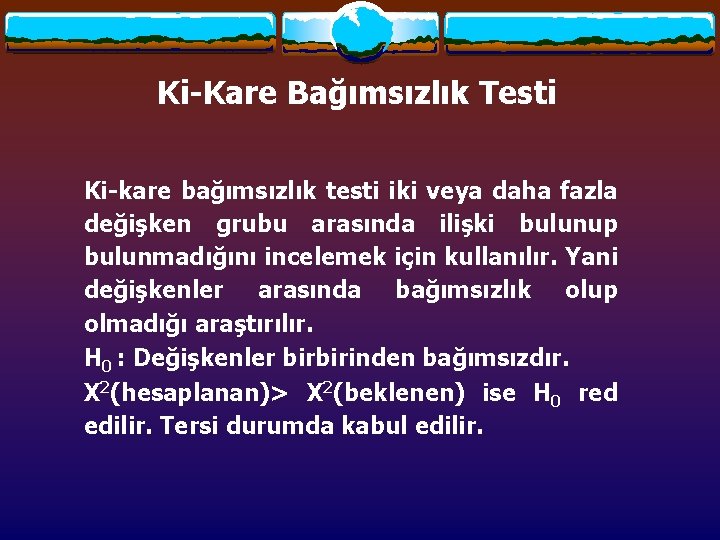 Ki-Kare Bağımsızlık Testi Ki-kare bağımsızlık testi iki veya daha fazla değişken grubu arasında ilişki Ki-Kare Bağımsızlık Testi Ki-kare bağımsızlık testi iki veya daha fazla değişken grubu arasında ilişki