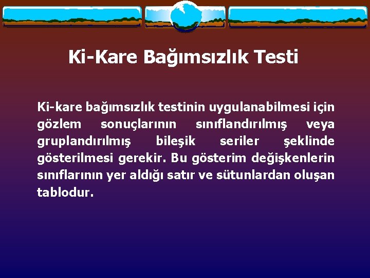 Ki-Kare Bağımsızlık Testi Ki-kare bağımsızlık testinin uygulanabilmesi için gözlem sonuçlarının sınıflandırılmış veya gruplandırılmış bileşik Ki-Kare Bağımsızlık Testi Ki-kare bağımsızlık testinin uygulanabilmesi için gözlem sonuçlarının sınıflandırılmış veya gruplandırılmış bileşik