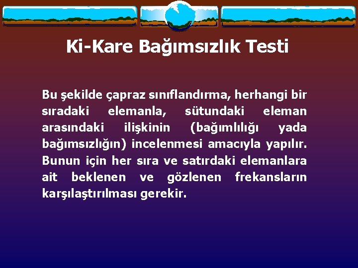 Ki-Kare Bağımsızlık Testi Bu şekilde çapraz sınıflandırma, herhangi bir sıradaki elemanla, sütundaki eleman arasındaki Ki-Kare Bağımsızlık Testi Bu şekilde çapraz sınıflandırma, herhangi bir sıradaki elemanla, sütundaki eleman arasındaki