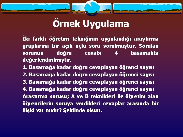 Örnek Uygulama İki farklı öğretim tekniğinin uygulandığı araştırma gruplarına bir açık uçlu sorulmuştur. Sorulan Örnek Uygulama İki farklı öğretim tekniğinin uygulandığı araştırma gruplarına bir açık uçlu sorulmuştur. Sorulan
