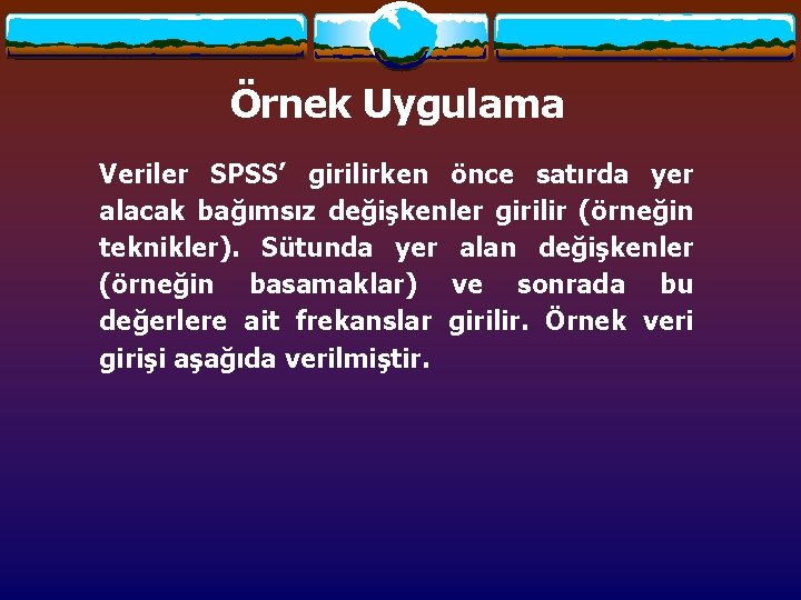 Örnek Uygulama Veriler SPSS’ girilirken önce satırda yer alacak bağımsız değişkenler girilir (örneğin teknikler). Örnek Uygulama Veriler SPSS’ girilirken önce satırda yer alacak bağımsız değişkenler girilir (örneğin teknikler).