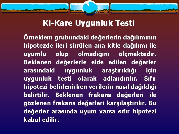 Ki-Kare Uygunluk Testi Örneklem grubundaki değerlerin dağılımının hipotezde ileri sürülen ana kitle dağılımı ile Ki-Kare Uygunluk Testi Örneklem grubundaki değerlerin dağılımının hipotezde ileri sürülen ana kitle dağılımı ile
