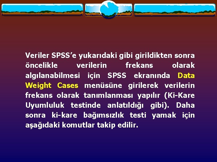 Veriler SPSS’e yukarıdaki gibi girildikten sonra öncelikle verilerin frekans olarak algılanabilmesi için SPSS ekranında Veriler SPSS’e yukarıdaki gibi girildikten sonra öncelikle verilerin frekans olarak algılanabilmesi için SPSS ekranında