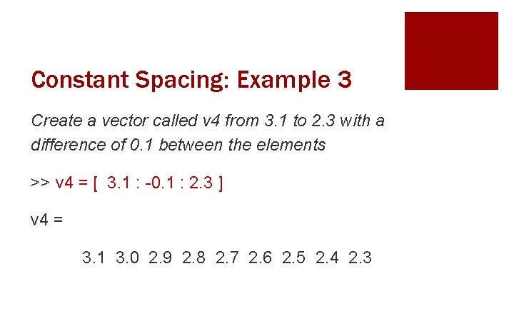 Constant Spacing: Example 3 Create a vector called v 4 from 3. 1 to