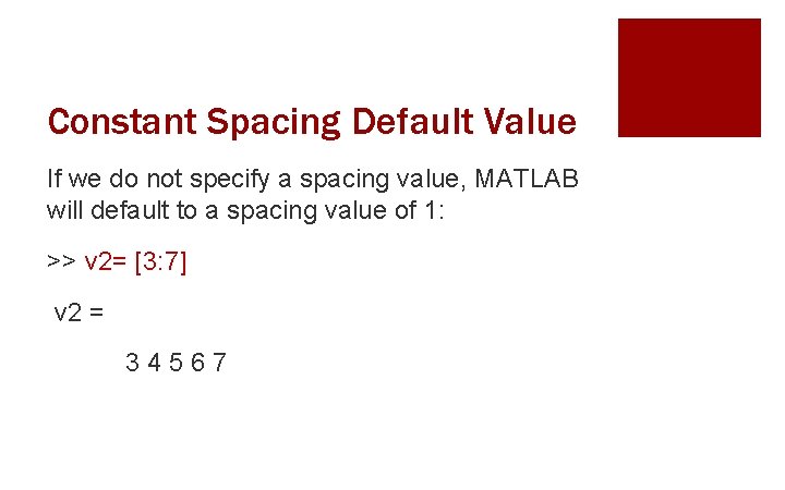 Constant Spacing Default Value If we do not specify a spacing value, MATLAB will