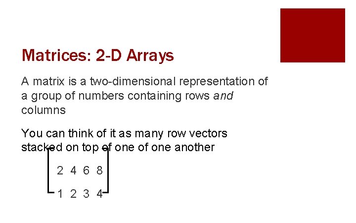 Matrices: 2 -D Arrays A matrix is a two-dimensional representation of a group of