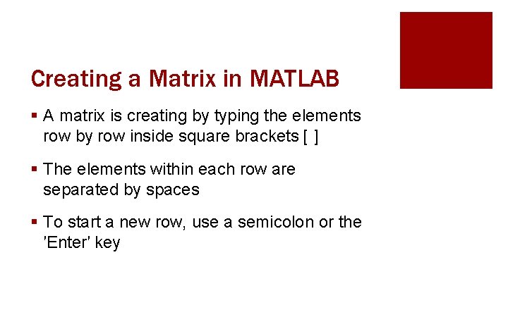 Creating a Matrix in MATLAB § A matrix is creating by typing the elements