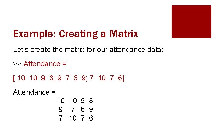 Example: Creating a Matrix Let’s create the matrix for our attendance data: >> Attendance