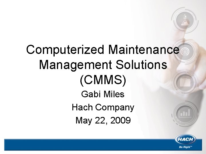 Computerized Maintenance Management Solutions (CMMS) Gabi Miles Hach Company May 22, 2009 