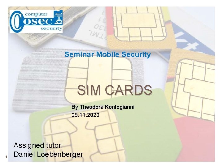 Seminar Mobile Security SIM CARDS By Theodora Kontogianni 29. 11. 2020 1 Assigned tutor: