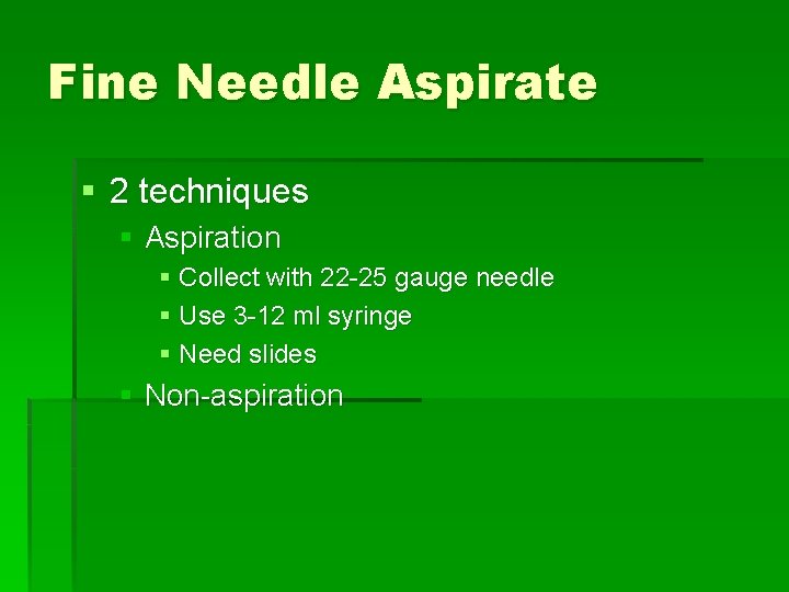 Fine Needle Aspirate § 2 techniques § Aspiration § Collect with 22 -25 gauge