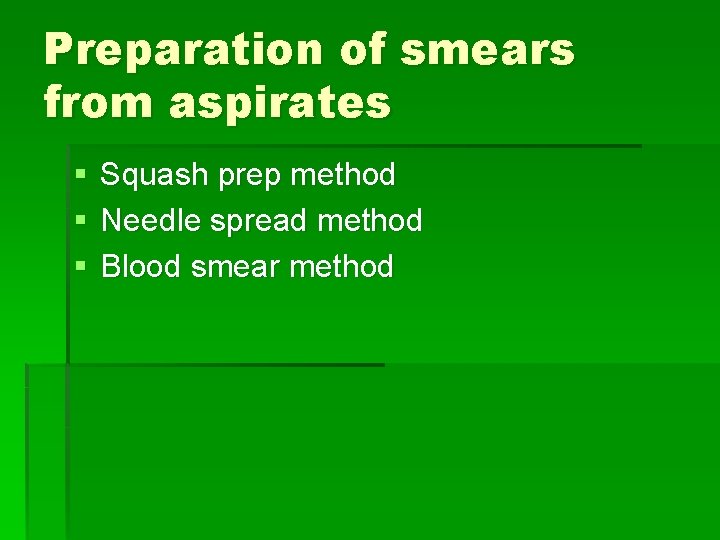 Preparation of smears from aspirates § § § Squash prep method Needle spread method
