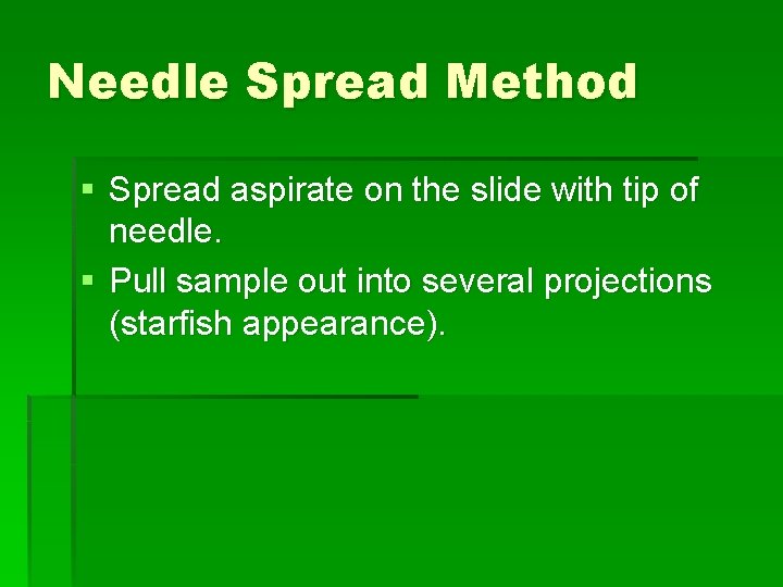 Needle Spread Method § Spread aspirate on the slide with tip of needle. §