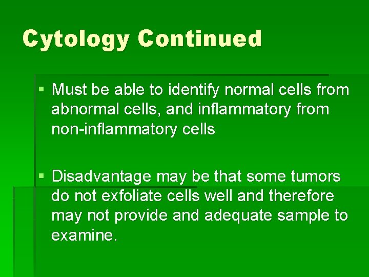 Cytology Continued § Must be able to identify normal cells from abnormal cells, and