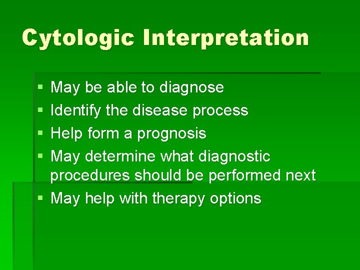 Cytologic Interpretation § § May be able to diagnose Identify the disease process Help