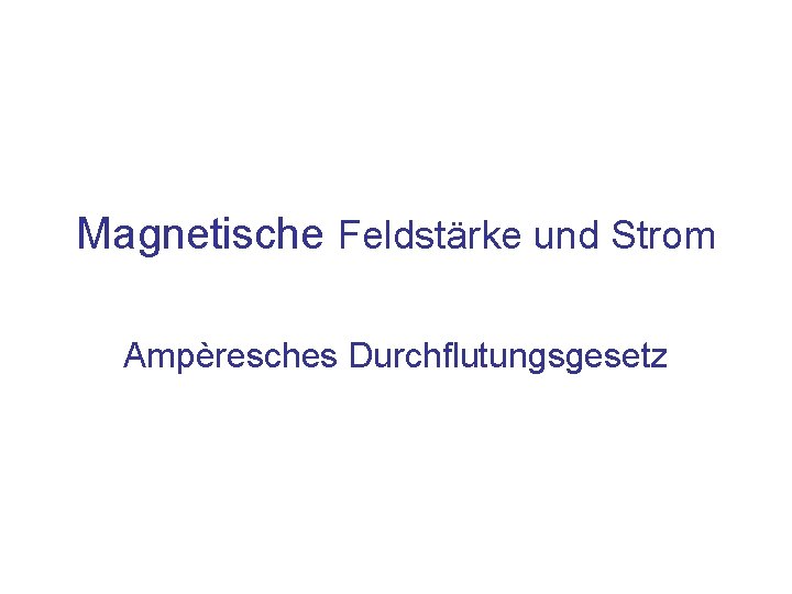 Magnetische Feldstärke und Strom Ampèresches Durchflutungsgesetz 