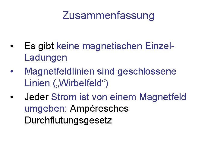 Zusammenfassung • • • Es gibt keine magnetischen Einzel. Ladungen Magnetfeldlinien sind geschlossene Linien