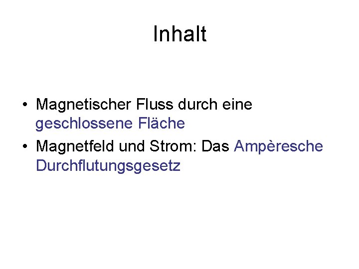 Inhalt • Magnetischer Fluss durch eine geschlossene Fläche • Magnetfeld und Strom: Das Ampèresche