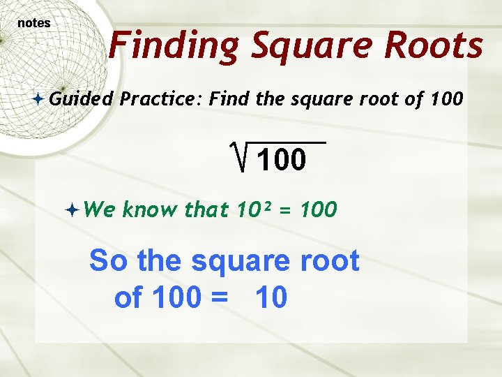 notes Finding Square Roots Guided Practice: Find the square root of 100 We know