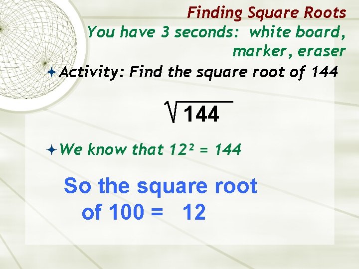 Finding Square Roots You have 3 seconds: white board, marker, eraser Activity: Find the