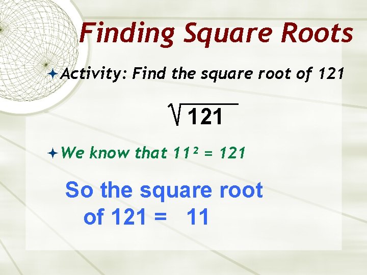 Finding Square Roots Activity: Find the square root of 121 We know that 11²