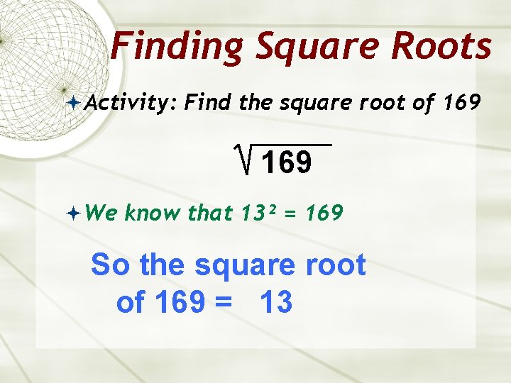 Finding Square Roots Activity: Find the square root of 169 We know that 13²